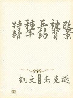 特种兵被改造成精牛的背景故事