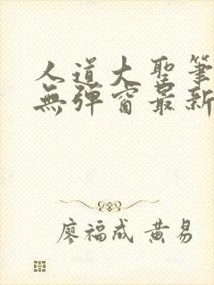 人道大圣笔趣阁无弹窗最新章节列表