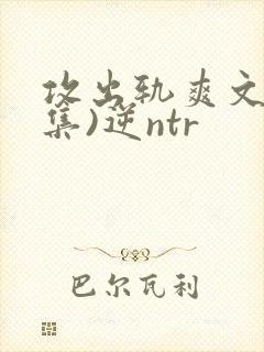 攻出轨爽文(合集)逆ntr