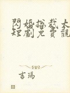 闪婚总裁太上头短剧免费观看全集