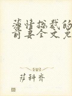 薄情总裁的失声前妻全文免费