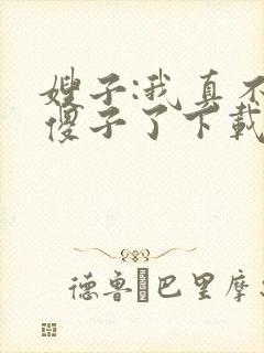 嫂子:我真不是傻子了下载