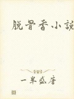 脱骨香小说