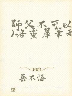 师父不可以(限)洛灵犀笔趣阁无弹窗封面