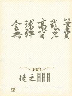 全球高武笔趣阁无弹窗免费阅读