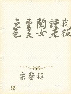 免费阅读我的绝色美女老板娘全文