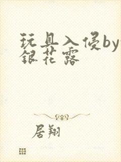 玩具入侵by金银花露
