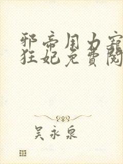 邪帝用力宠逆天狂妃免费阅读