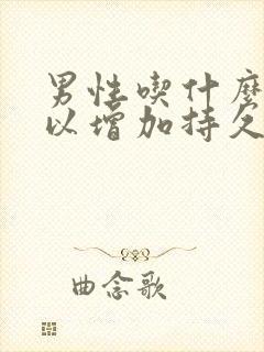 男性吃什么药可以增加持久度