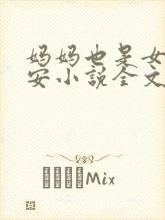 妈妈也是女人林安小说全文阅读