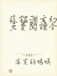 苏铭渊玄幻小说免费阅读全文无弹窗最新章节