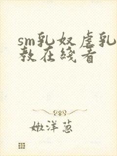 sm乳奴虐乳调教在线看