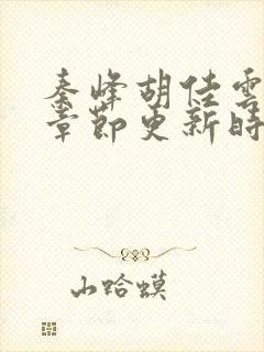 秦峰胡佳云最新章节更新时间
