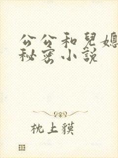 公公和儿媳妇的秘密小说