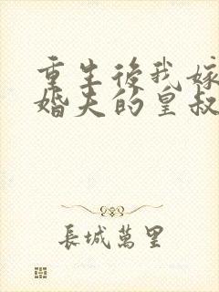 重生后我嫁了未婚夫的皇叔全