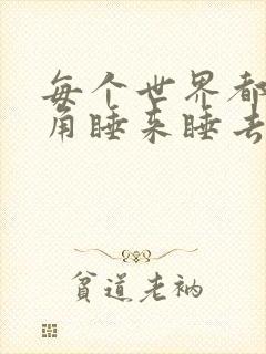 每个世界都被主角睡来睡去可乐饼