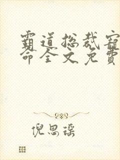 霸道总裁宠妻如命全文免费阅读
