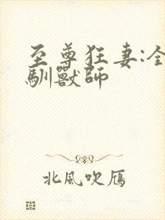 至尊狂妻:全能驯兽师
