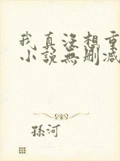 我真没想重生啊小说无删减在线阅读