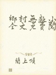 乡村无敌小医仙全文免费阅读