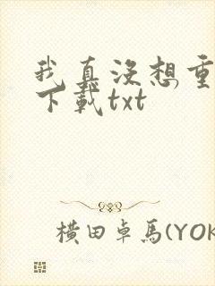 我真没想重生啊下载txt