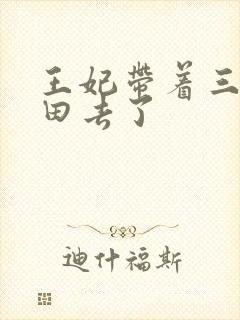 王妃带着三宝种田去了