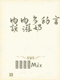 肉肉多的言情小说 涨奶