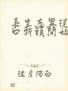 长生志异从菜市口斩头开始笔趣阁