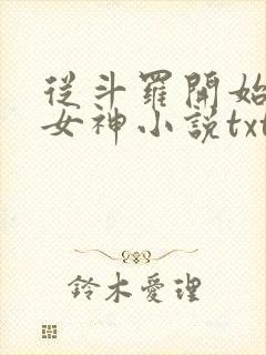 从斗罗开始俘获女神小说txt
