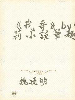 《我哥》by雪莉小说笔趣阁