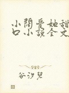 小阔爱她甜软可口小说全文免费阅读