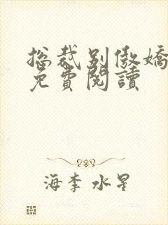 总裁别傲娇小说免费阅读
