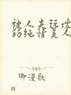 被人夫玩坏嫩批的纯情美人(双性受)_