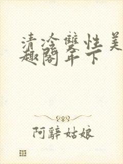 清冷双性美人笔趣阁年下