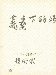 书桌下的妈妈笔趣阁