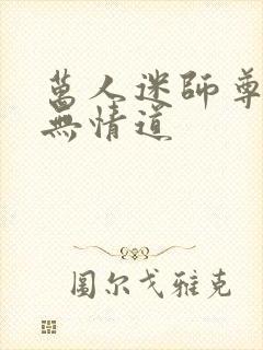 万人迷师尊他修无情道