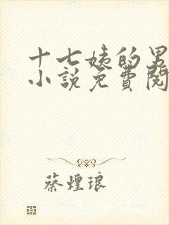 十七姨的男丫鬟小说免费阅读无弹窗