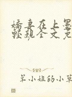 娇妻在上墨总轻轻亲全文免费阅读