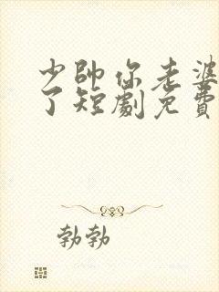 少帅你老婆又跑了短剧免费观看完整版封面