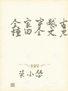 全家穿越古代去种田全文免费阅读