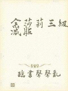 余莎莉三级无删减版
