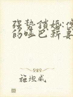 强势锁婚:傅少的哑巴新妻 一湖深