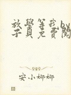 放学等我by酱子贝免费阅读未删减完整版