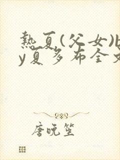 热夏(父女)by夏多布全文阅读