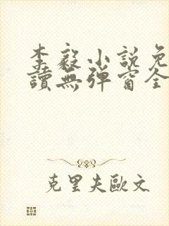 李毅小说免费阅读无弹窗全文
