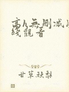 高h无删减版在线观看