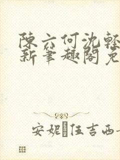 陈六何沈轻舞最新笔趣阁免费下载
