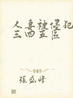 人妻被侵犯一二三四五区