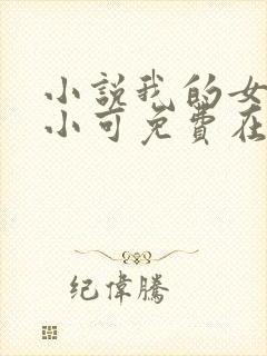 小说我的女儿叫小可免费在线阅读
