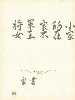 将军家的小娇娘女王不在家全文免费阅读小说封面